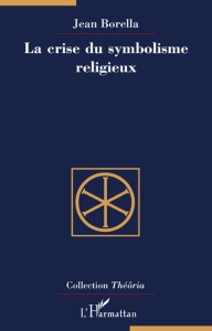 La crise du symbolisme religieux. 2e édition revue et augmentée - Borella Jean