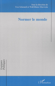 Normer le monde - Schemeil Yves ; Eberwein Wolf-Dieter