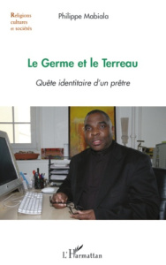 Le Germe et le Terreau. Quête identitaire d'un prêtre - Mabiala Philippe ; Boulais Stéphane-Albert ; Awazi
