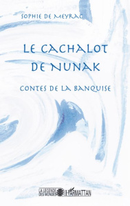 Le cachalot de Nunak. Contes de la Banquise - Meyrac Sophie de