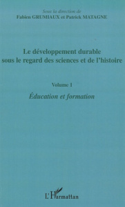 Le développement durable sous le regard des sciences et de l'histoire. Volume 1 : éducation et forma - Grumiaux Fabien ; Matagne Patrick
