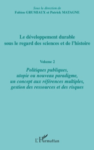 Le développement durable sous le regard des sciences et de l'histoire. Volume 2, Politiques publique - Grumiaux Fabien ; Matagne Patrick