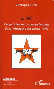 La RAF. Vie quotidienne d'un groupe terroriste dans l'Allemagne des années 1970 - Flanet Véronique