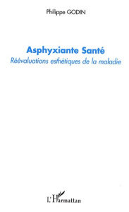 Asphyxiante Santé. Réévaluations esthétiques de la maladie - Godin Philippe