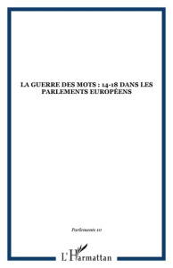 Parlements N° 10/2008 : La Guerre des mots. 14-18 dans les Parlements européens - Bock Fabienne