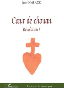 Coeur de chouan. Révolution ! - Azé Jean-Noël