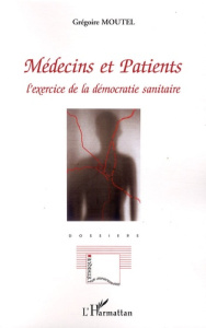 Médecins et Patients. L'exercice de la démocratie sanitaire - Moutel Grégoire