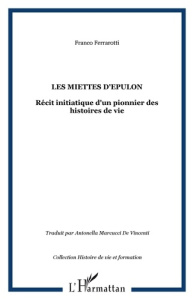 Les Miettes d'Epulon. Récit initiatique d'un pionnier des histoires de vie - Ferrarotti Franco