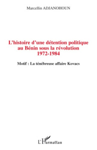 L'histoire d'une détention politique au Bénin sous la révolution 1972-1984. Motif : La ténébreuse af - Adjanohoun Marcellin
