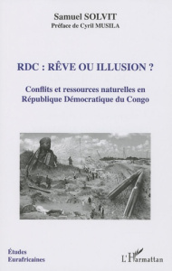 RDC : rêve ou illusion ? Conflits et ressources naturelles en Républiques Démocratique du Congo - Solvit Samuel ; Musila Cyril