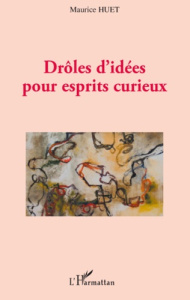 Drôles d'idées pour esprits curieux - Huet Maurice