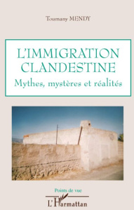 L'immigration clandestine. Mythes, mystères et réalités - Mendy Toumany