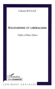 Solidarisme et libéralisme. Réflexions sur le mouvement politique et l'éducation morale - Bouglé Célestin ; Policar Alain