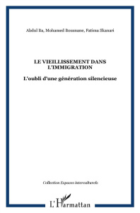 Le vieillissement dans l'immigration. L'oubli d'une génération silencieuse - Bousnane Mohamed ; Ba Abdoul ; Skanari Fatima