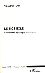 Le biosiècle. Bioéconomie, biopolitique, biocentrisme - Moreau Arona