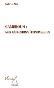 Cameroun : mes réflexions économiques - Nlo Gabriel ; Ateba-Eyene Charles