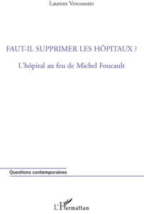Faut-il supprimer les hôpitaux ? L'hôpital au feu de Michel Foucault - Vercoustre Laurent
