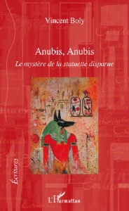 Anubis, Anubis. Le mystère de la statuette disparue - Boly Vincent