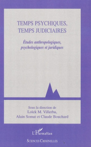 Temps psychiques, temps judiciaires. Etudes anthropologiques, psychologiques et juridiques - Villerbu Loick M. ; Somat Alain ; Bouchard Claude