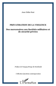 Privatisation de la violence. Des mercenaires aux Sociétés militaires et de sécurité privées - Rosi Jean-Didier ; Struye de Swielande Tanguy