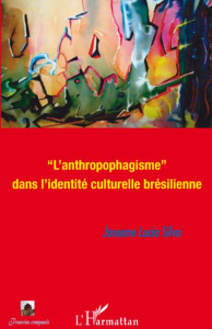 L'anthropophagisme dans l'identité culturelle brésilienne - Silva Joseane Lucia ; Cabrol Pierre