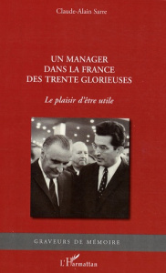 Un manager dans la France des Trente Glorieuses. Le plaisir d'être utile - Sarre Claude-Alain