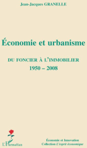 Economie et urbanisme. Du foncier à l'immobilier 1950-2008 - Granelle Jean-Jacques