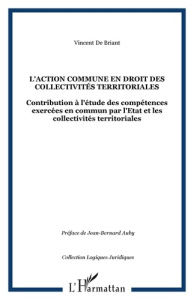 L'action commune en droit des collectivités territoriales. Contribution à l'étude des compétences ex - Briant Vincent de ; Auby Jean-Bernard