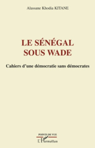 Le Sénégal sous Wade. Cahiers d'une démocratie sans démocrates - Kitane Alassane Khodia