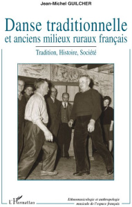 Danse traditionnelle et anciens milieux ruraux français. Tradition, Histoire, Société - Guilcher Jean-Michel