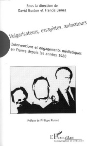 Vulgarisateurs, essayistes, animateurs. Interventions et engagements médiatiques en France depuis le - Buxton David ; James Francis ; Riutort Philippe