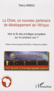 La Chine, un nouveau partenaire de développement de l'Afrique. Vers la fin des privilèges européens - Bangui Thierry ; Dologuele Anicet Georges