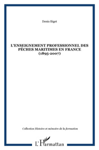 L'enseignement professionnel des pêches maritimes en France (1895-2007). Edition revue et augmentée - Biget Denis ; Le Pensec Louis