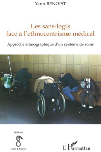 Les sans-logis face à l'ethnocentrisme médical. Approche ethnographique d'un système de soins - Benoist Yann
