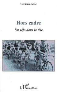 Hors cadre. Un vélo dans la tête - Dufor Germain