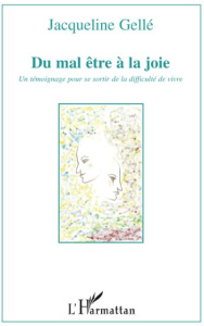 Du mal-être à la joie. Un témoignage pour se sortir de la difficulté de vivre - Gellé Jacqueline