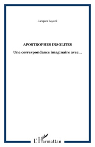 Apostrophes insolites. Une correspondance imaginaire avec... - Layani Jacques
