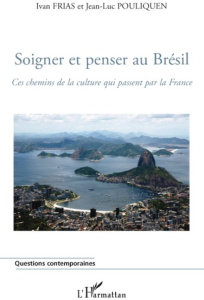 Soigner et penser au Brésil. Ces chemins de la culture qui passent par la France - Frias Ivan ; Pouliquen Jean-Luc