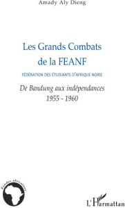 Les Grands Combats de la Fédération des étudiants d'Afrique noire. De Bandung aux indépendances 1955 - Dieng Amady Aly