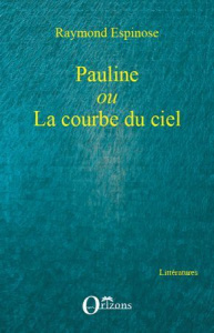 Pauline. ou la courbe du ciel - Espinose Raymond