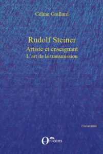 Rudolf Steiner artiste et enseignant. L'art de la transmission - Gaillard Céline ; Dufrêne Thierry
