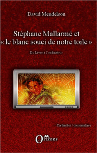 Stéphane Mallarmé et "le blanc souci de notre toile". Du livre à l'ordinateur - Mendelson David