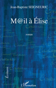 M@il à Elise. Roman - Seigneuric Jean-Baptiste