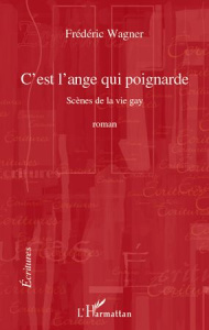 C'est l'ange qui poignarde. Scènes de la vie gay - Wagner Frédéric