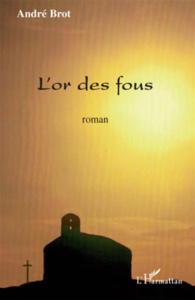 L'or des fous. Roman - Brot André
