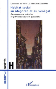 Habitat social au Maghreb et au Sénégal. Gouvernance urbaine et participation en questions - Le Tellier Julien ; Iraki Aziz