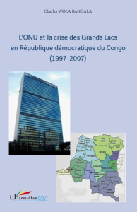 L'ONU et la crise des Grands Lacs en République démocratique du Congo (1997-2007) - Wola Bangala Charles