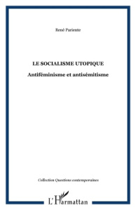 Le socialisme utopique. Antiféminisme et antisémitisme - Pariente René