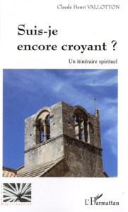 Suis-je encore croyant ? Un itinéraire spirituel - Vallotton Claude Henri