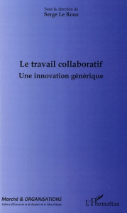 Marché et Organisations N° 10 : Le travail collaboratif. Une innovation générique - Le Roux Serge